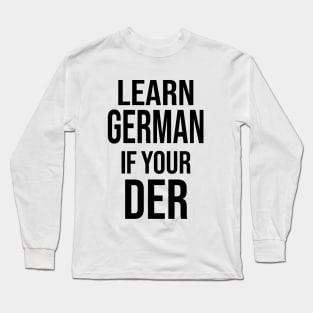 Learn German If Your der, Learn German If Your The Long Sleeve T-Shirt